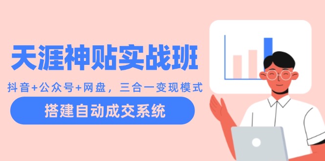 天涯神贴实战班：抖音+公众号+网盘，三合一变现模式，搭建自动成交系统-失落博客