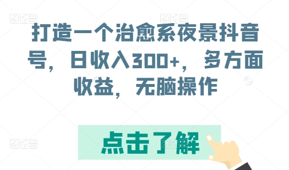 打造一个治愈系夜景抖音号，日收入300+，多方面收益，无脑操作-失落博客