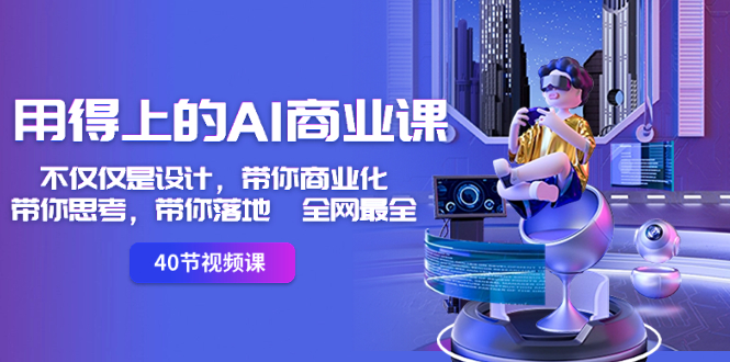 用得上的-AI商业课：不仅仅是设计，带你商业化-带你思考-带你落地-全网最全-失落博客