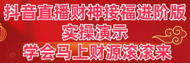 抖音直播财神接福进阶版 实操演示 学会马上财源滚滚来-失落博客