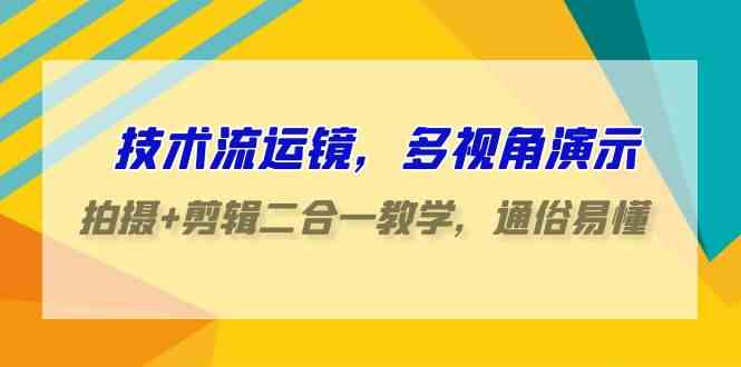 （9545期）技术流-运镜，多视角演示，拍摄+剪辑二合一教学，通俗易懂（70节课）-失落博客