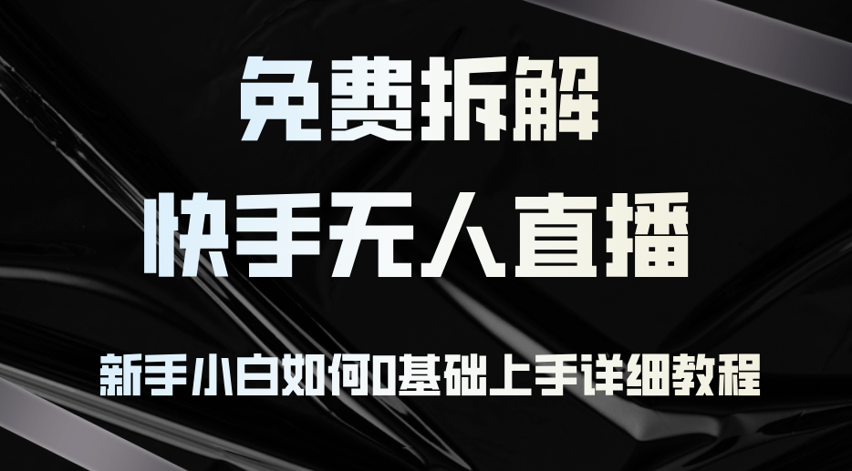 （12829期）免费拆解：快手无人直播，新手小白如何0基础上手，详细教程-失落博客