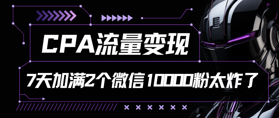 CPA流量变现，7天加满两个微信10000粉-失落博客