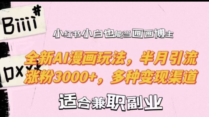 小红书小白也能当画画博主，全新AI漫画玩法，半月引流涨粉3000+，多种变现渠道【揭秘】-失落博客