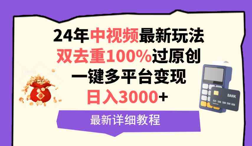 （9598期）中视频24年最新玩法，双去重100%过原创，日入3000+一键多平台变现-失落博客