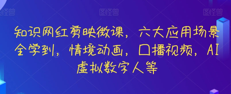 知识网红剪映微课，六大应用场景全学到，情境动画，囗播视频，AI虚拟数字人等-失落博客