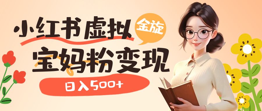 小红书虚拟资源变现升级玩法，宝妈粉多种变现方式，日入500+-失落博客
