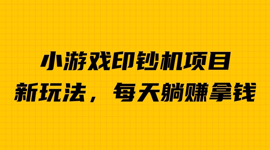 外面收费6980的小游戏超级暴利印钞机项目，无脑去做，每天躺赚500＋-失落博客