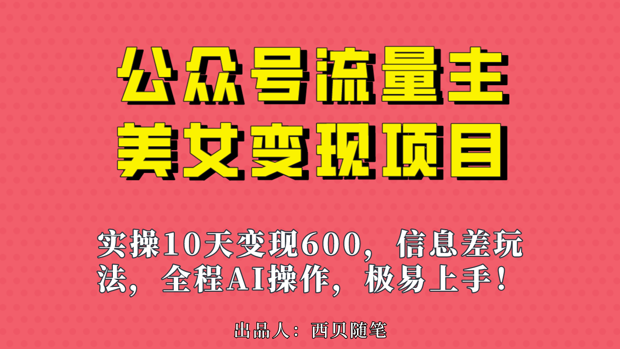 公众号流量主美女变现项目，实操10天变现600+，一个小副业利用AI无脑搬…-失落博客