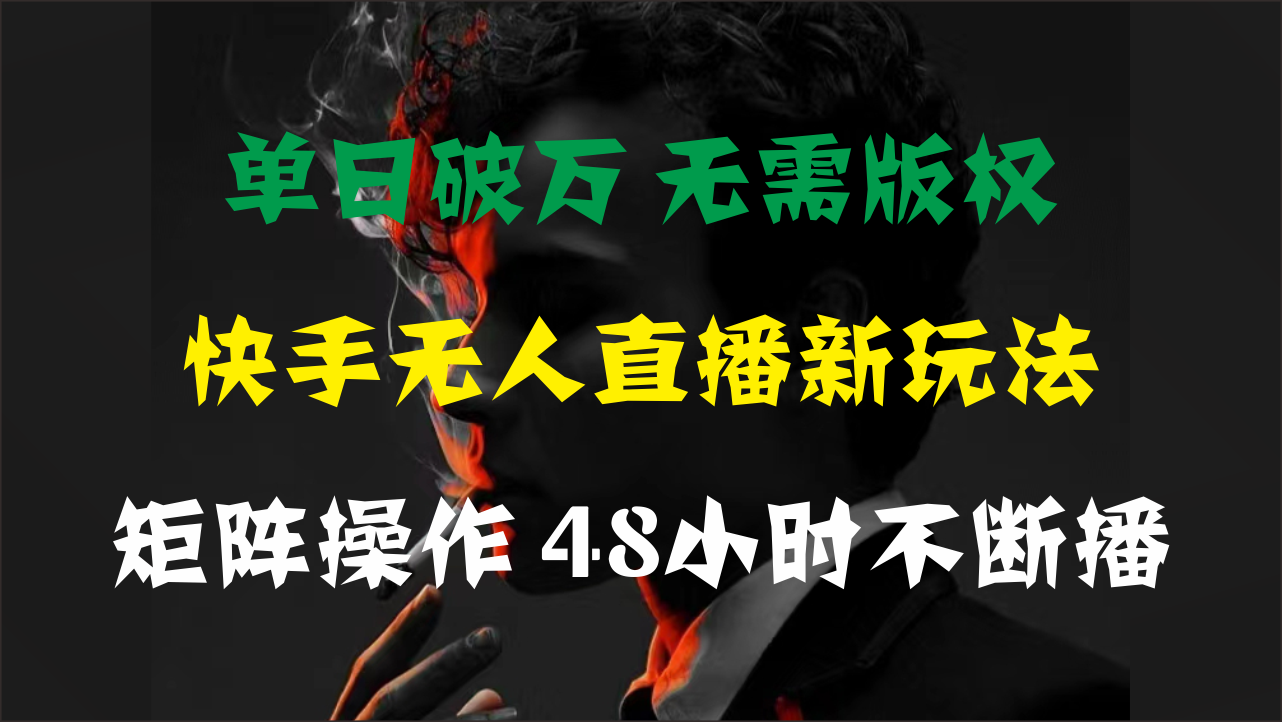 单日破万，快手无人直播新玩法，无需版权，支持矩阵操作，48小时不断播-失落博客