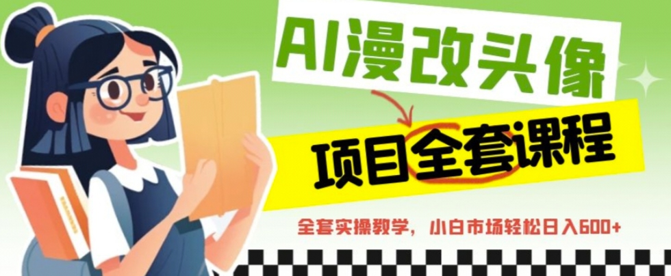 AI漫改头像全套课程，实操变现，小白轻轻松松日入600+-失落博客