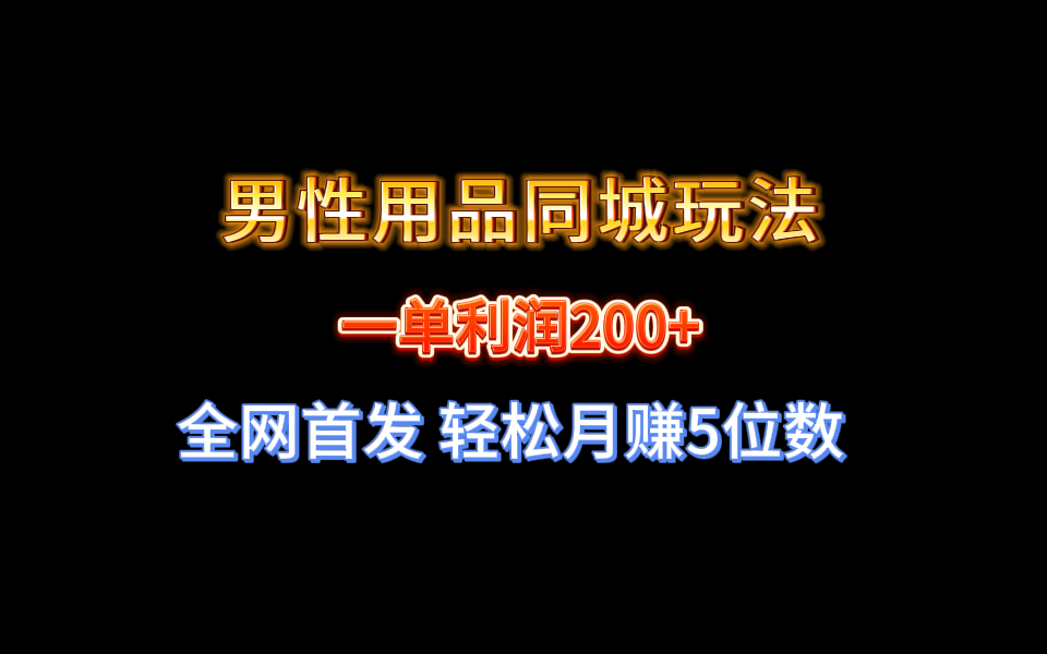 全网首发 一单利润200+ 男性用品同城玩法 轻松月赚5位数-失落博客