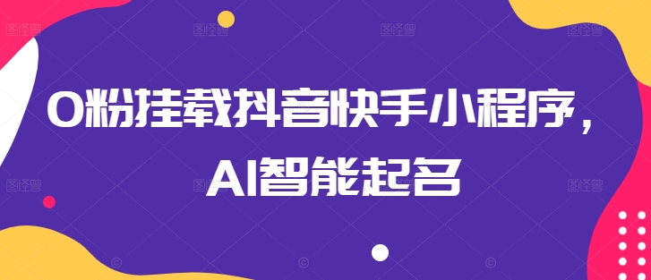 0粉挂载抖音快手小程序，AI智能起名-失落博客