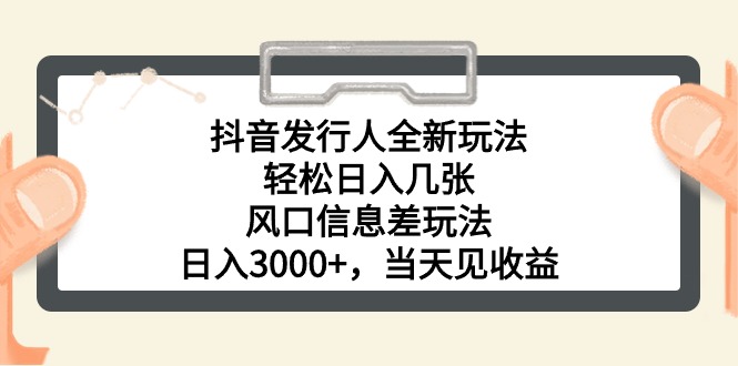 （10700期）抖音发行人全新玩法，轻松日入几张，风口信息差玩法，日入3000+，当天…-失落博客