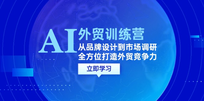 （12553期）AI+外贸训练营：从品牌设计到市场调研，全方位打造外贸竞争力-失落博客