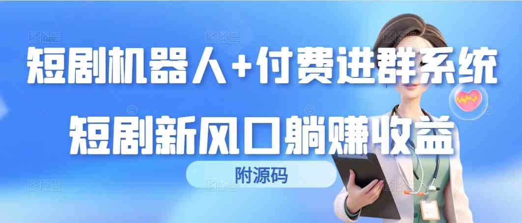 （9468期）短剧机器人+付费进群系统，短剧新风口躺赚收益（附源码）-失落博客