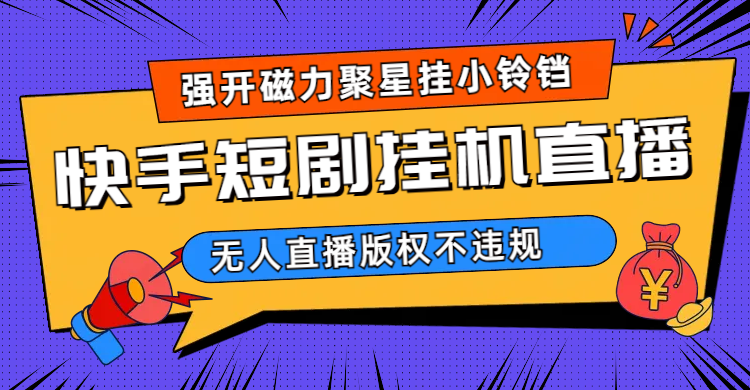 快手短剧无人直播强开磁力聚星挂小铃铛（教程+素材）-失落博客