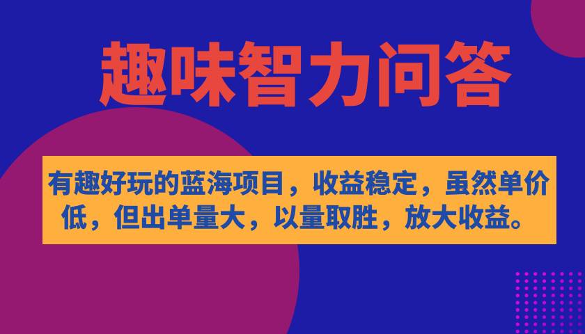 有趣好玩的蓝海项目，趣味智力问答，收益稳定，虽然客单价低，但出单量大-失落博客