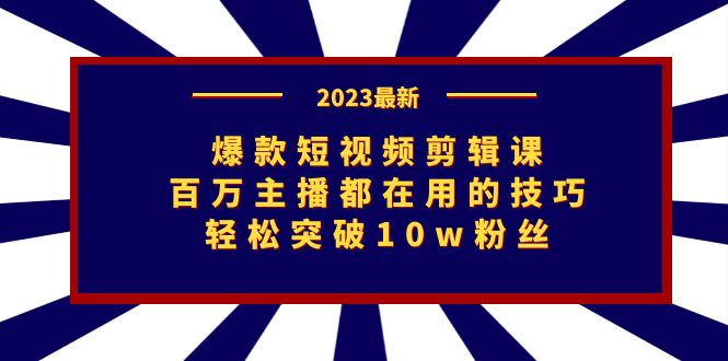 爆款短视频剪辑课：百万主播都在用的技巧，轻松突破10w粉丝-失落博客