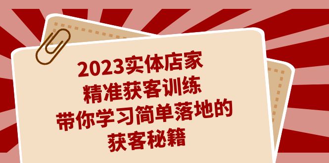 2023实体店家精准获客训练，带你学习简单落地的获客秘籍（27节课）-失落博客