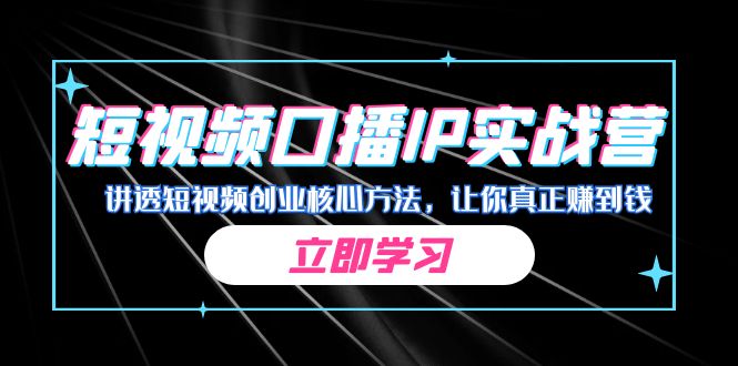 某收费培训：短视频口播IP实战营，讲透短视频创业核心方法，让你真正赚到钱-失落博客