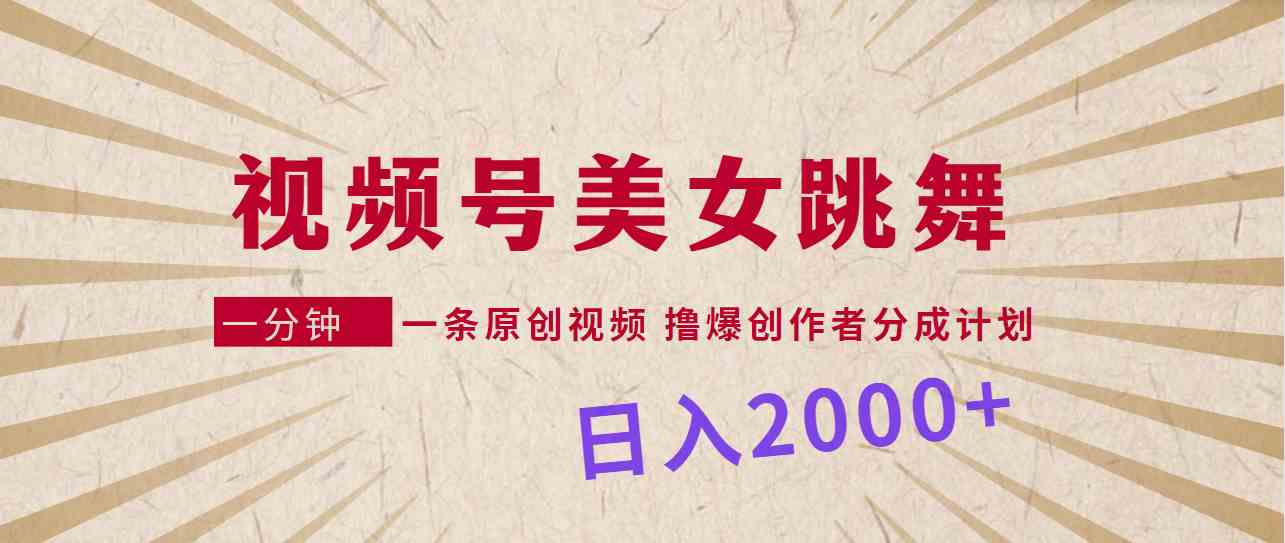 （9272期）视频号，美女跳舞，一分钟一条原创视频，撸爆创作者分成计划，日入2000+-失落博客