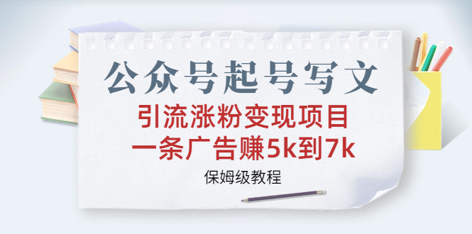 公众号起号写文、引流涨粉变现项目，一条广告赚5k到7k，保姆级教程-失落博客