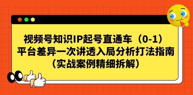 视频号-知识IP起号直通车（0-1）平台差异一次讲透入局分析打法指南-失落博客