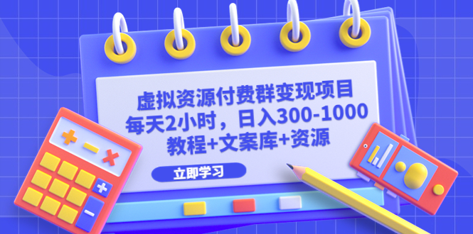 虚拟资源付费群变现项目：每天2小时，日入300-1000+（教程+文案库+资源）-失落博客