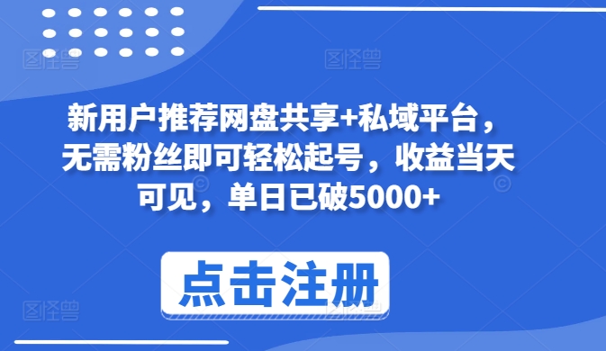 新用户推荐网盘共享+私域平台，无需粉丝即可轻松起号，收益当天可见，单日已破5000+-失落博客
