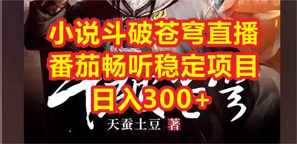 小说斗破苍穹直播，番茄畅听日入300+稳定项目-失落博客
