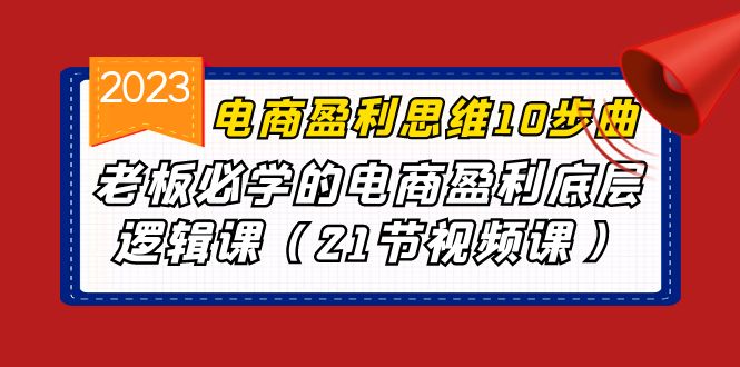 电商盈利-思维10步曲，老板必学的电商盈利底层逻辑课（21节视频课）-失落博客