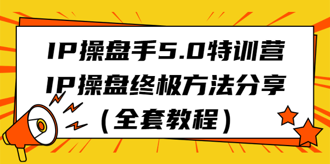 IP操盘手5.0特训营，IP操盘终极方法分享（全套教程）-失落博客