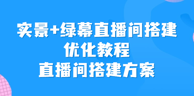 实景+绿幕直播间搭建优化教程，直播间搭建方案-失落博客
