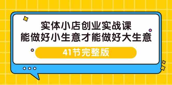 实体小店创业实战课，能做好小生意才能做好大生意-41节完整版-失落博客