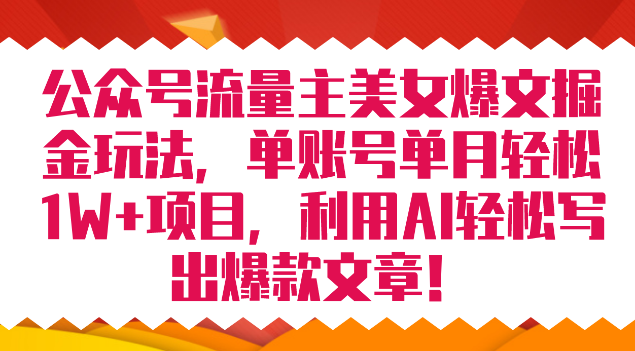 公众号流量主美女爆文掘金玩法 单账号单月轻松8000+利用AI轻松写出爆款文章-失落博客