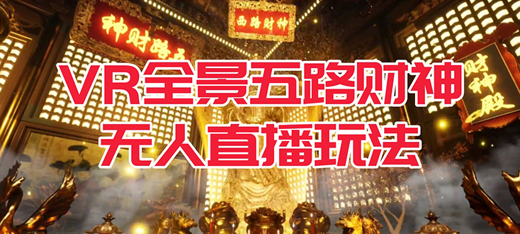 VR全景模式五路财神无人直播玩法，抖音目前最火玩法独家制作【吸金又吸睛】-失落博客