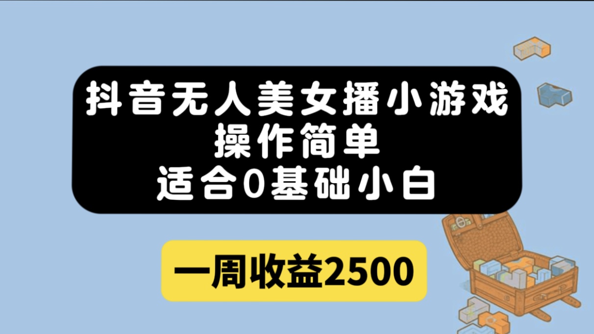 抖音无人美女播小游戏，操作简单，适合0基础小白一周收益2500-失落博客
