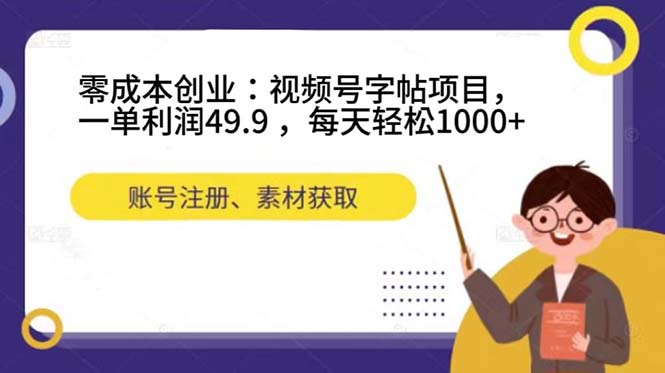 零成本创业：视频号字帖项目，一单利润49.9 ，每天轻松1000+-失落博客