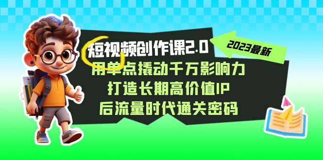 短视频-创作课2.0，用单点撬动千万影响力，打造长期高价值IP 后流量时代-失落博客