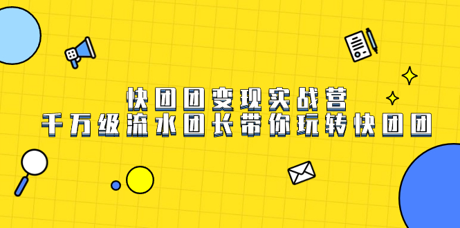 快团团变现实战营，千万级流水团长带你玩转快团团-失落博客