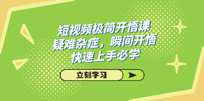 短视频极简-开悟课，疑难杂症，瞬间开悟，快速上手必学（28节课）-失落博客