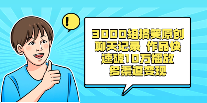 3000组搞笑原创聊天记录 作品快速破10万播放 多渠道变现-失落博客