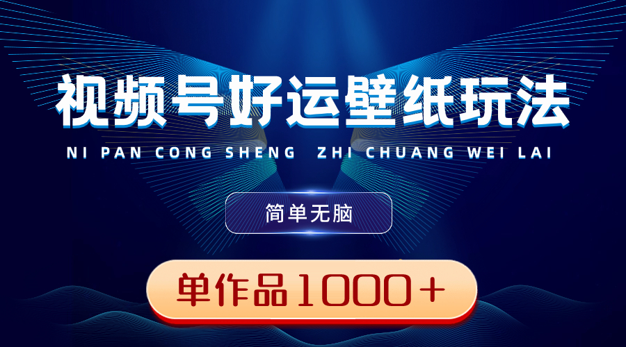 视频号好运壁纸玩法，简单无脑 ，发一个爆一个，单作品收益1000＋-失落博客
