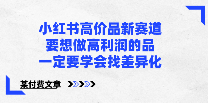小红书高价品新赛道，要想做高利润的品，一定要学会找差异化【某付费文章】-失落博客