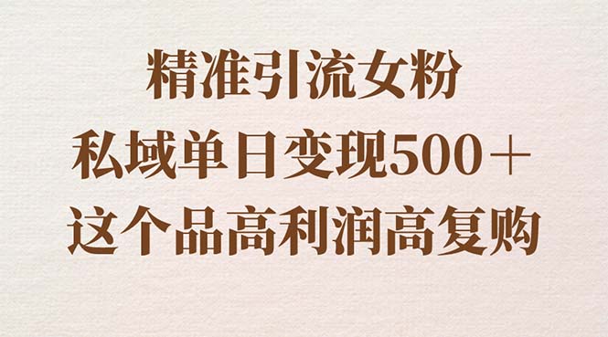精准引流女粉，私域单日变现500＋，高利润高复购，保姆级实操教程分享-失落博客