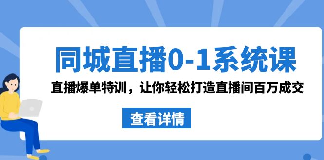 同城直播0-1系统课 抖音同款：直播爆单特训，让你轻松打造直播间百万成交-失落博客