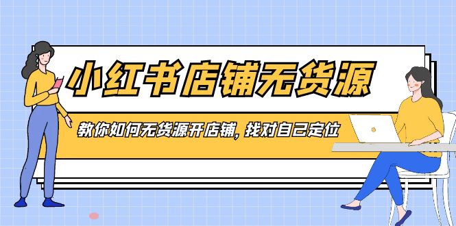 小红书店铺-无货源，教你如何无货源开店铺，找对自己定位-失落博客
