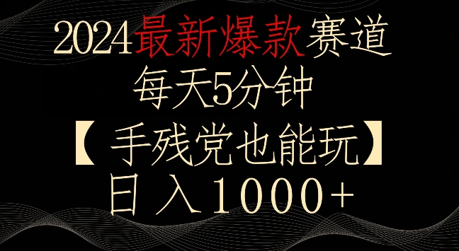 2024最新爆款赛道，每天5分钟，手残党也能玩，轻松日入1000+-失落博客