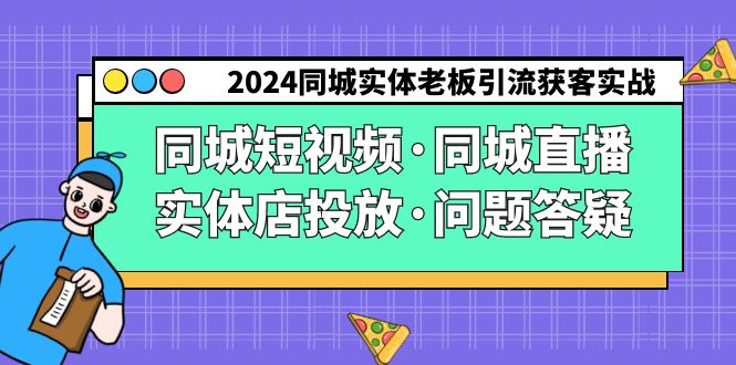 2024同城实体老板引流获客实操同城短视频·同城直播·实体店投放·问题答疑-失落博客